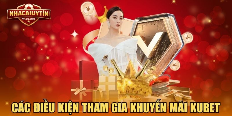 Các điều kiện tham gia khuyến mãi KUBET