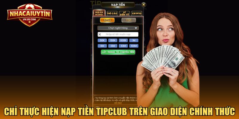 Chỉ thực hiện nạp tiền TipClub trên giao diện chính thức
