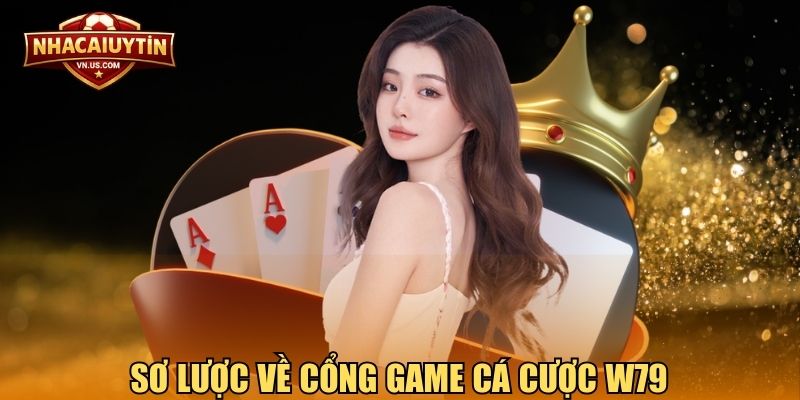 Sơ lược về cổng game cá cược W79