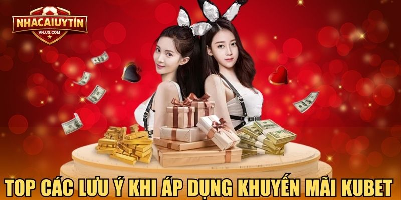 Top các lưu ý khi áp dụng khuyến mãi KUBET