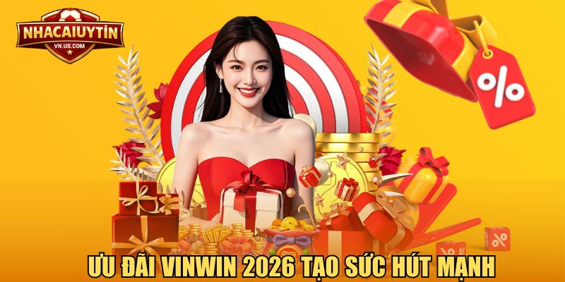 Ưu đãi Vinwin 2026 tạo sức hút mạnh